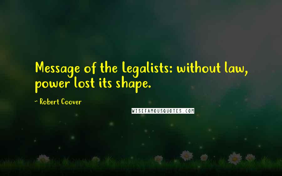 Robert Coover Quotes: Message of the Legalists: without law, power lost its shape.