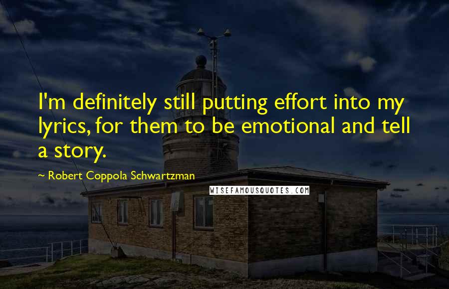 Robert Coppola Schwartzman Quotes: I'm definitely still putting effort into my lyrics, for them to be emotional and tell a story.