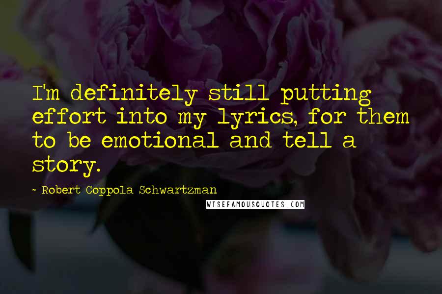 Robert Coppola Schwartzman Quotes: I'm definitely still putting effort into my lyrics, for them to be emotional and tell a story.