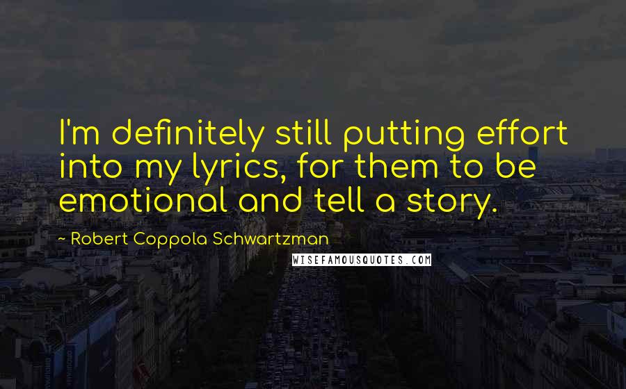 Robert Coppola Schwartzman Quotes: I'm definitely still putting effort into my lyrics, for them to be emotional and tell a story.