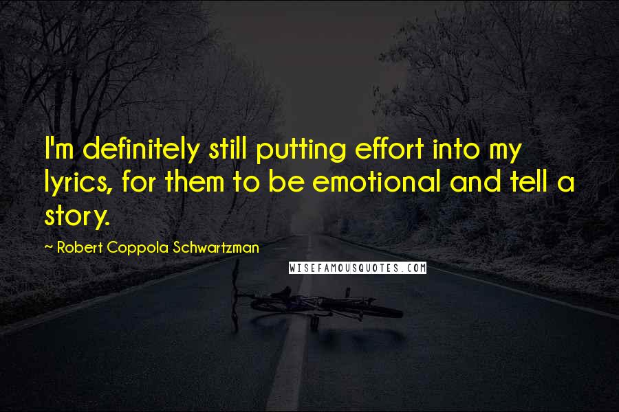 Robert Coppola Schwartzman Quotes: I'm definitely still putting effort into my lyrics, for them to be emotional and tell a story.