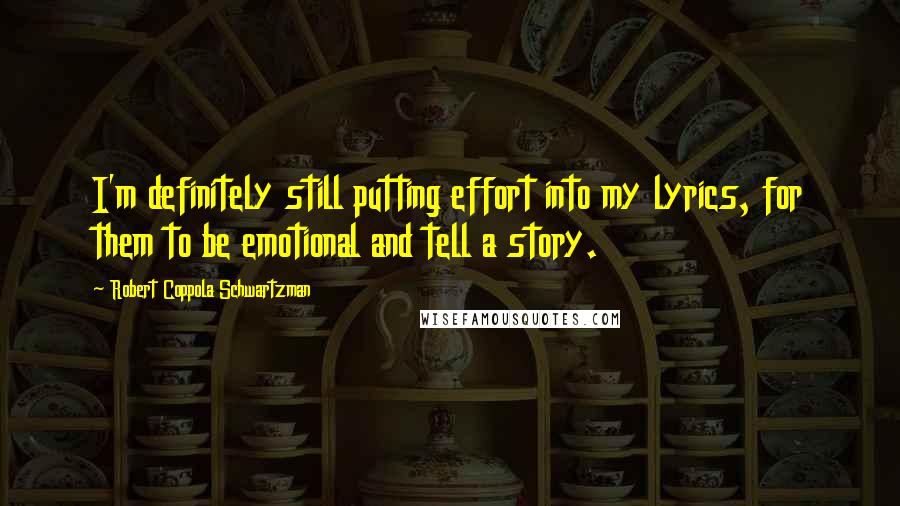 Robert Coppola Schwartzman Quotes: I'm definitely still putting effort into my lyrics, for them to be emotional and tell a story.