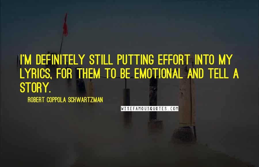 Robert Coppola Schwartzman Quotes: I'm definitely still putting effort into my lyrics, for them to be emotional and tell a story.