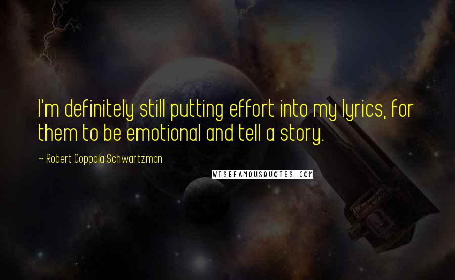 Robert Coppola Schwartzman Quotes: I'm definitely still putting effort into my lyrics, for them to be emotional and tell a story.