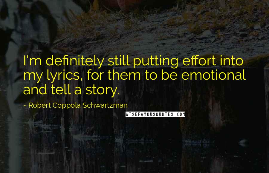 Robert Coppola Schwartzman Quotes: I'm definitely still putting effort into my lyrics, for them to be emotional and tell a story.