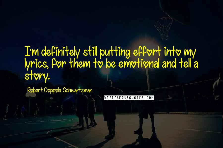 Robert Coppola Schwartzman Quotes: I'm definitely still putting effort into my lyrics, for them to be emotional and tell a story.