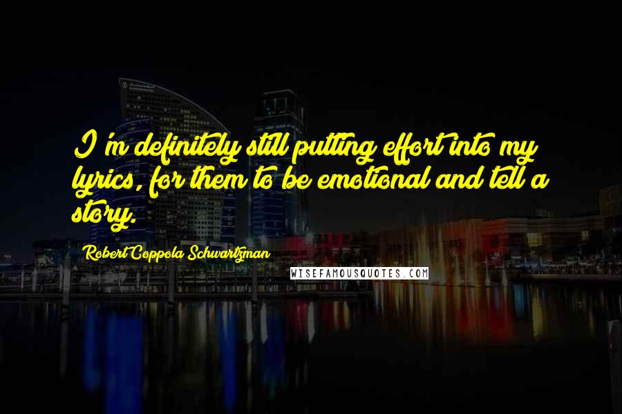 Robert Coppola Schwartzman Quotes: I'm definitely still putting effort into my lyrics, for them to be emotional and tell a story.