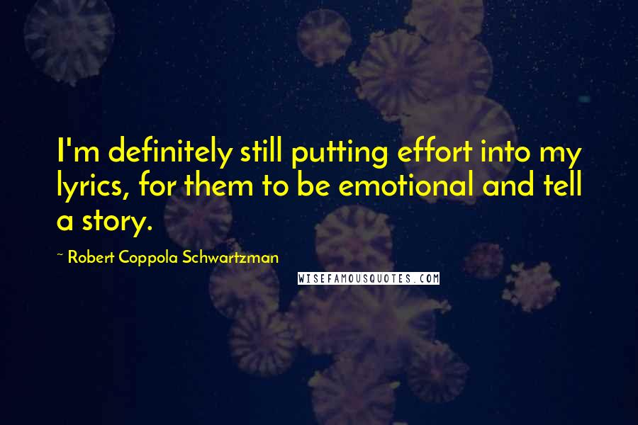 Robert Coppola Schwartzman Quotes: I'm definitely still putting effort into my lyrics, for them to be emotional and tell a story.