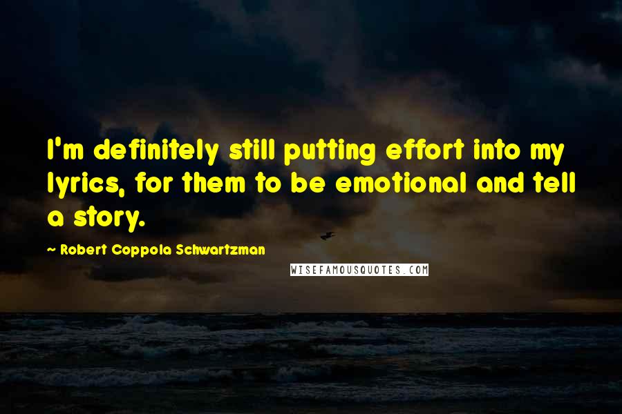 Robert Coppola Schwartzman Quotes: I'm definitely still putting effort into my lyrics, for them to be emotional and tell a story.