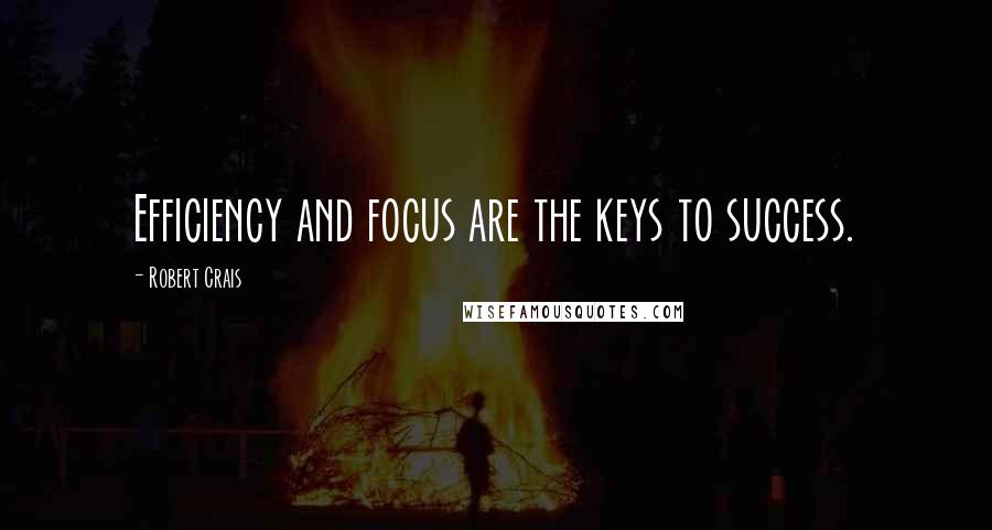 Robert Crais Quotes: Efficiency and focus are the keys to success.