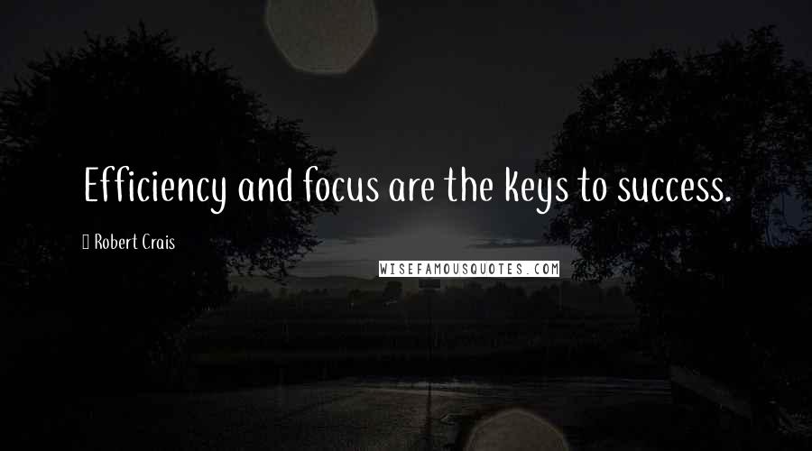Robert Crais Quotes: Efficiency and focus are the keys to success.