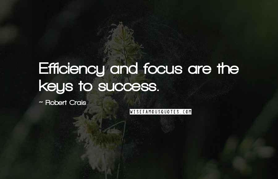 Robert Crais Quotes: Efficiency and focus are the keys to success.