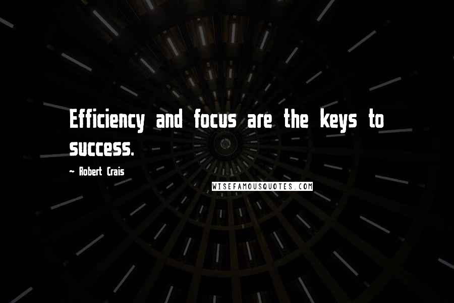 Robert Crais Quotes: Efficiency and focus are the keys to success.