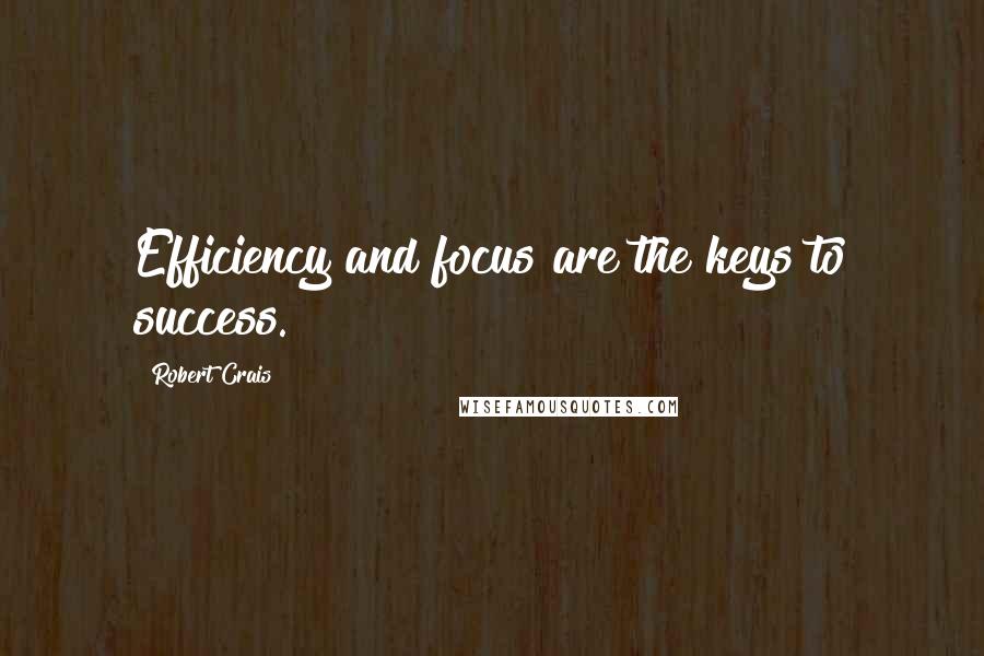 Robert Crais Quotes: Efficiency and focus are the keys to success.