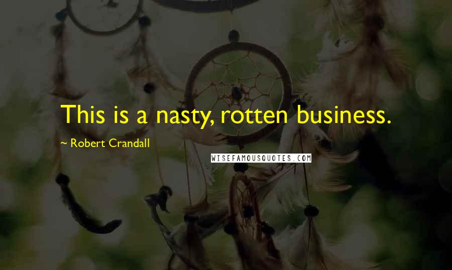 Robert Crandall Quotes: This is a nasty, rotten business.