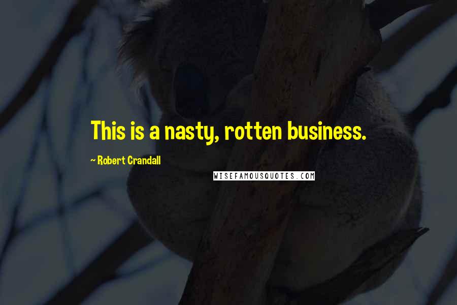 Robert Crandall Quotes: This is a nasty, rotten business.