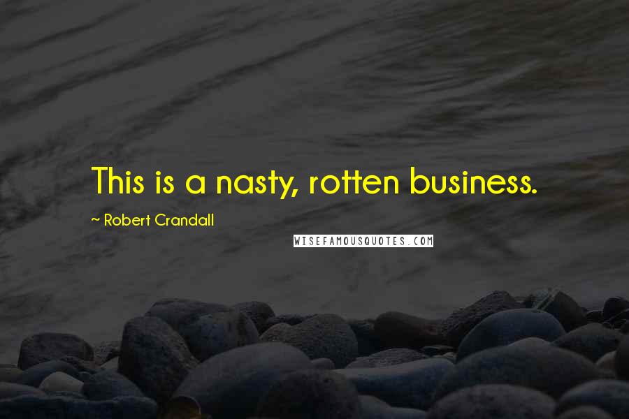 Robert Crandall Quotes: This is a nasty, rotten business.