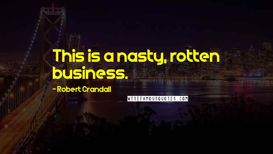 Robert Crandall Quotes: This is a nasty, rotten business.