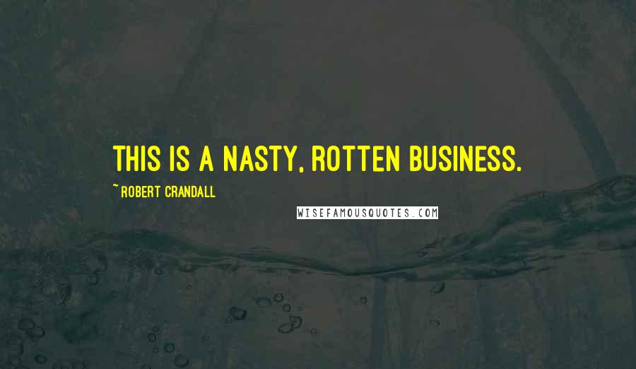 Robert Crandall Quotes: This is a nasty, rotten business.