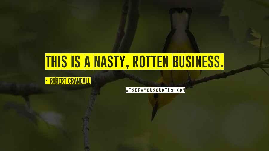 Robert Crandall Quotes: This is a nasty, rotten business.