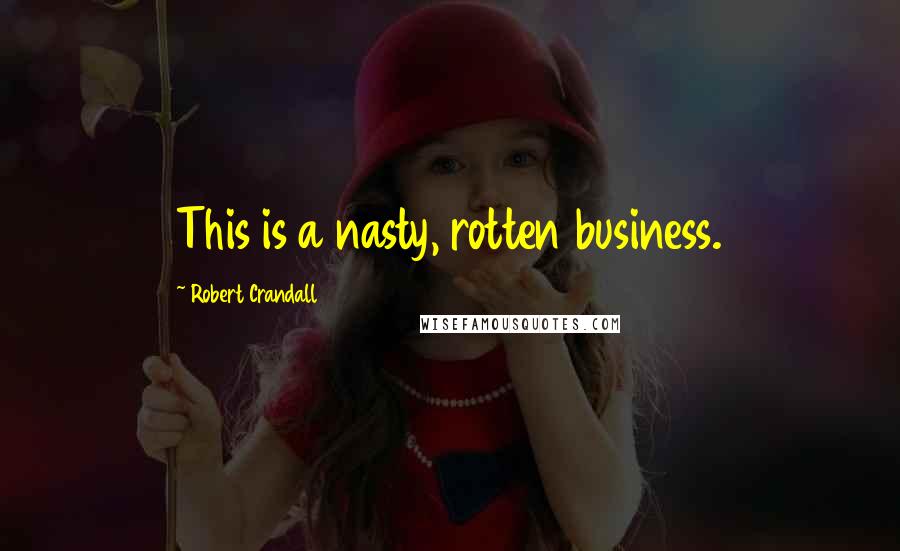 Robert Crandall Quotes: This is a nasty, rotten business.