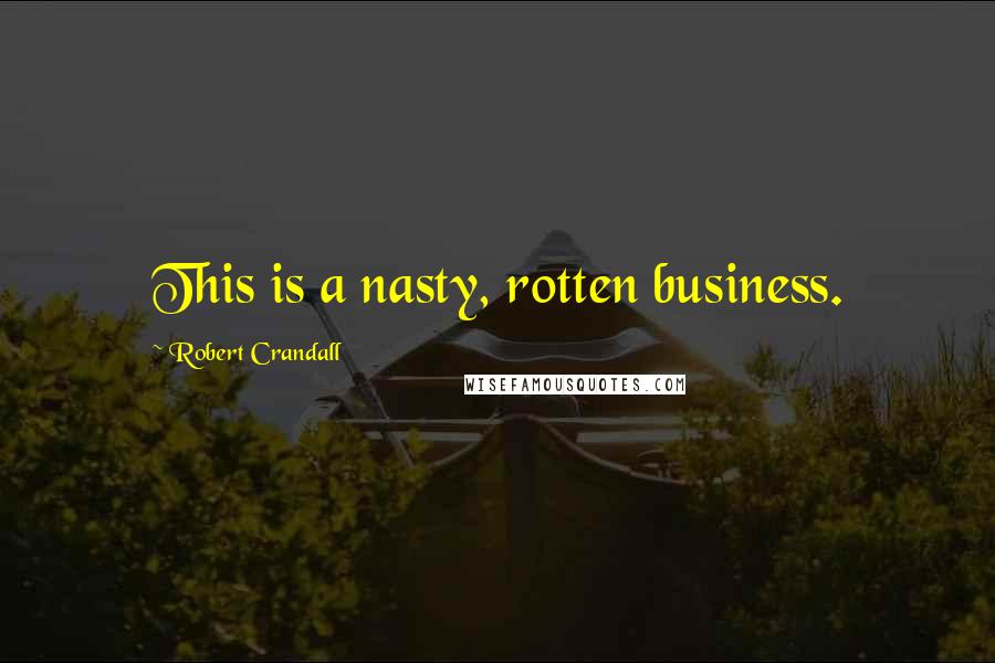 Robert Crandall Quotes: This is a nasty, rotten business.