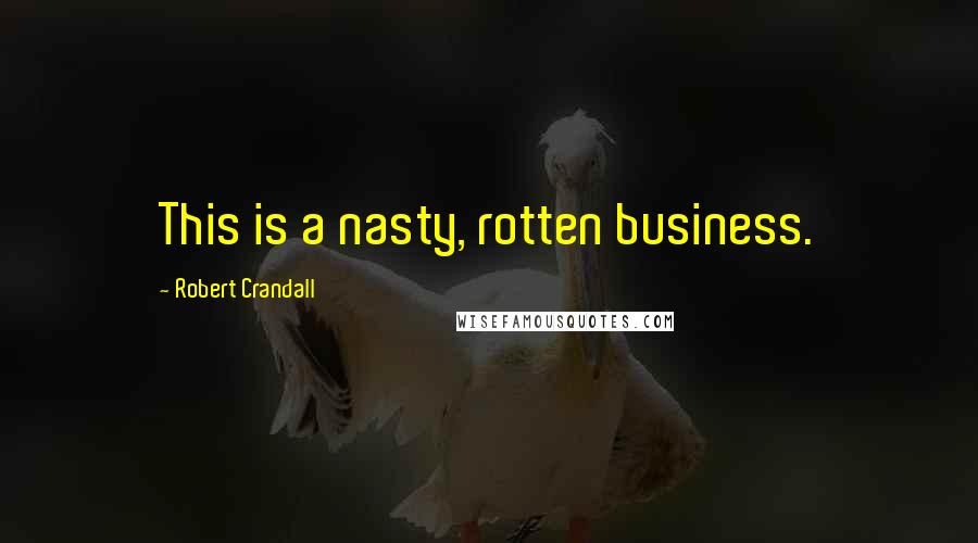 Robert Crandall Quotes: This is a nasty, rotten business.