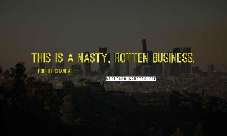 Robert Crandall Quotes: This is a nasty, rotten business.