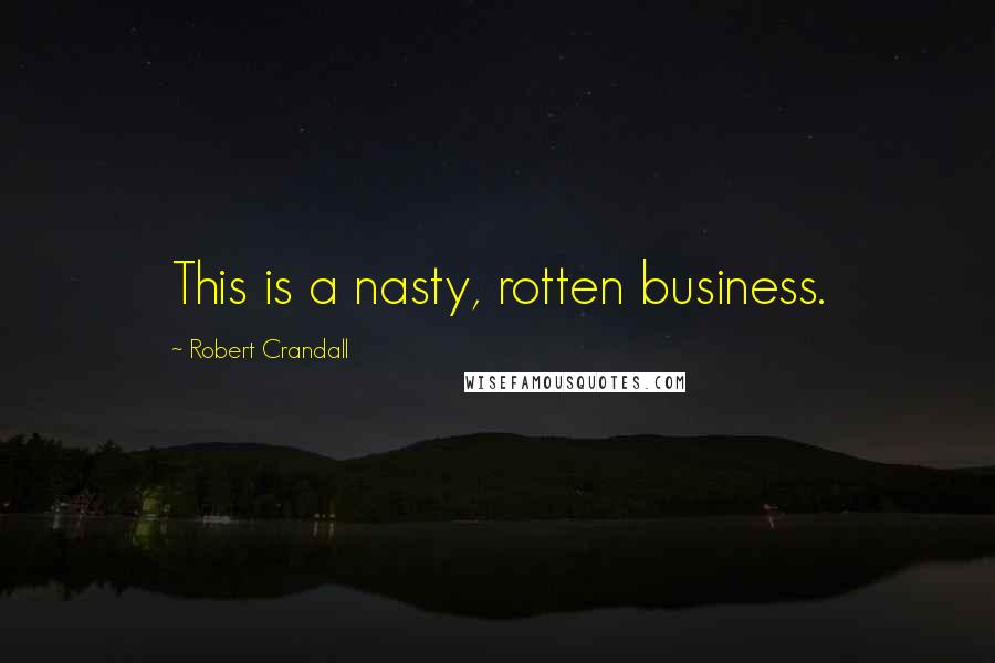 Robert Crandall Quotes: This is a nasty, rotten business.