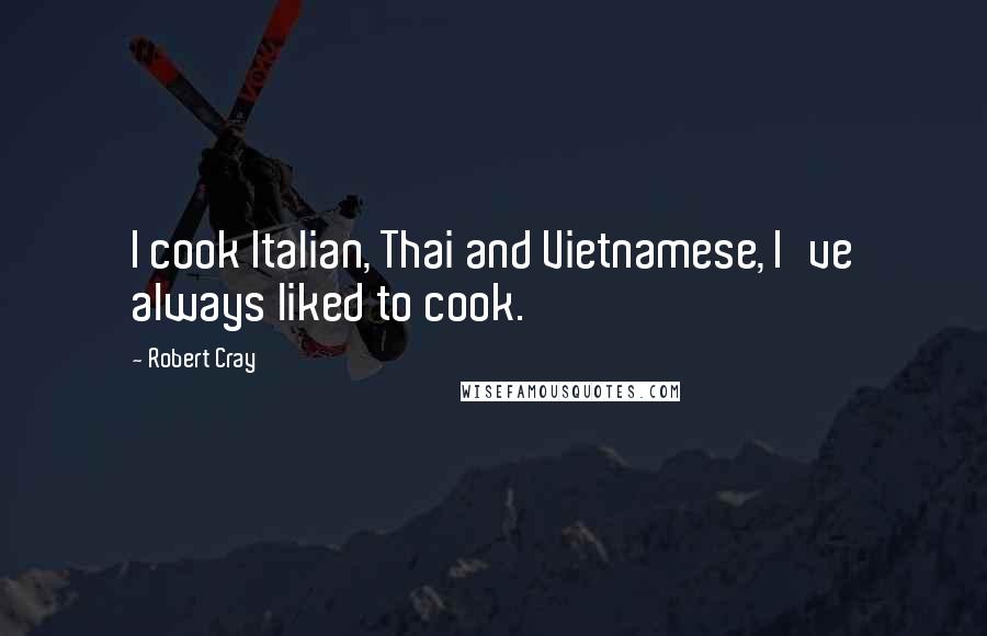 Robert Cray Quotes: I cook Italian, Thai and Vietnamese, I've always liked to cook.
