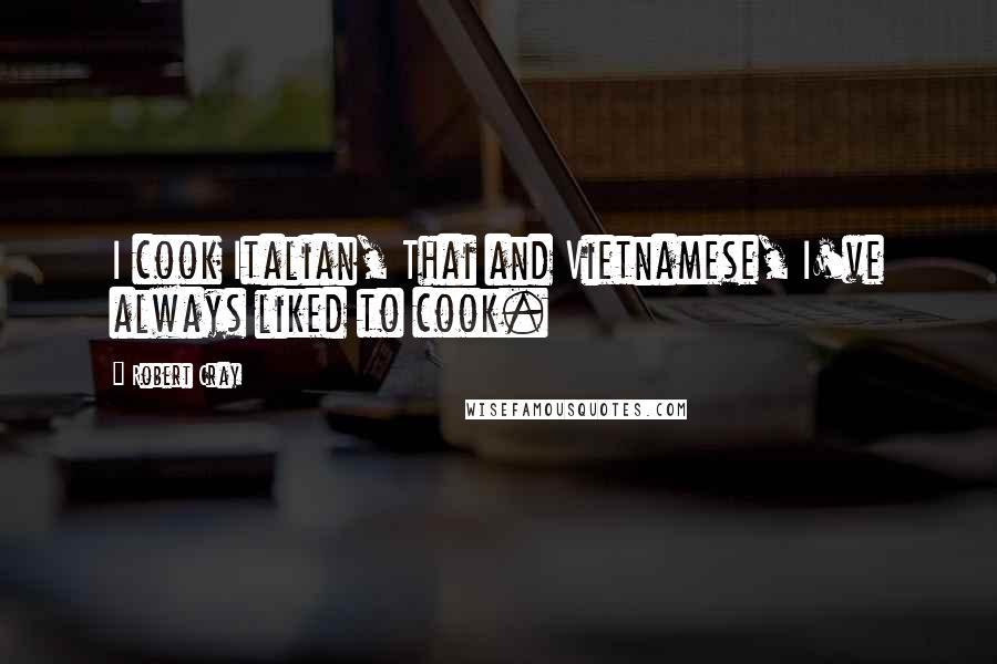 Robert Cray Quotes: I cook Italian, Thai and Vietnamese, I've always liked to cook.