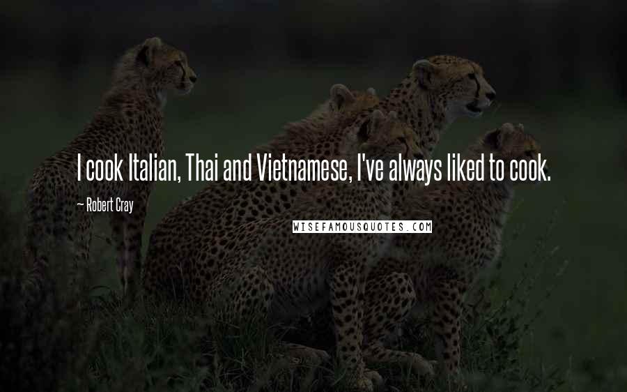 Robert Cray Quotes: I cook Italian, Thai and Vietnamese, I've always liked to cook.