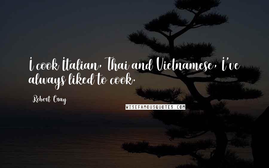 Robert Cray Quotes: I cook Italian, Thai and Vietnamese, I've always liked to cook.