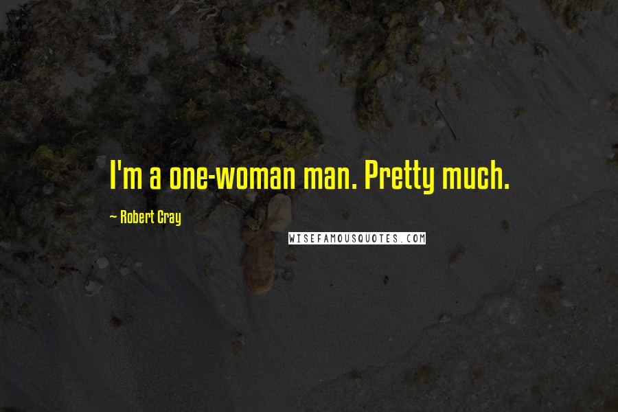 Robert Cray Quotes: I'm a one-woman man. Pretty much.