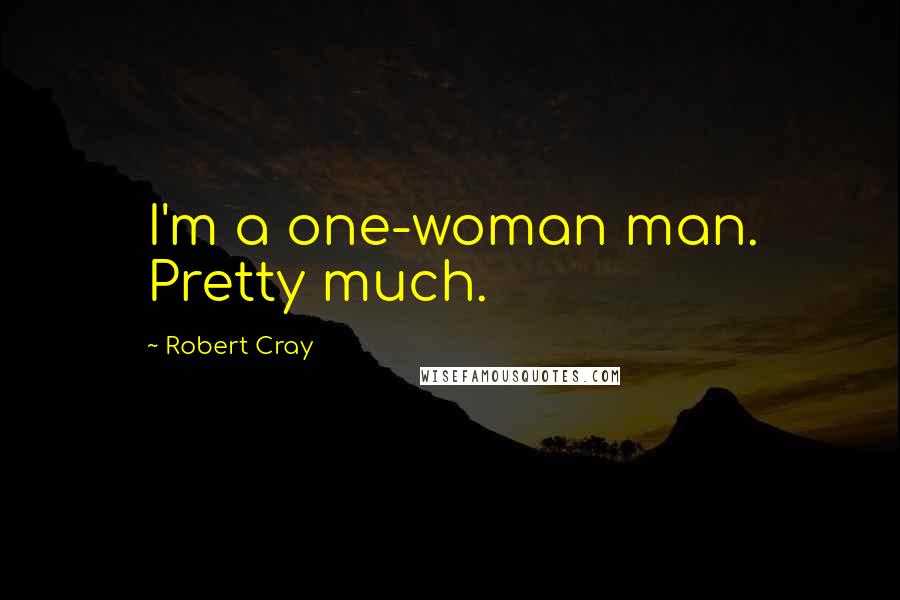 Robert Cray Quotes: I'm a one-woman man. Pretty much.