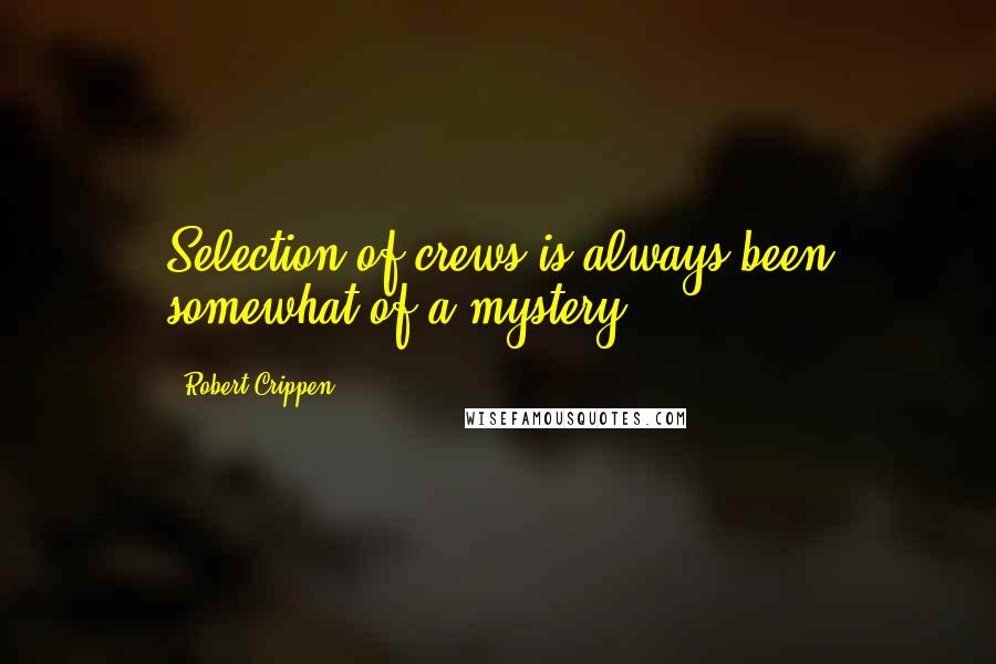 Robert Crippen Quotes: Selection of crews is always been somewhat of a mystery.