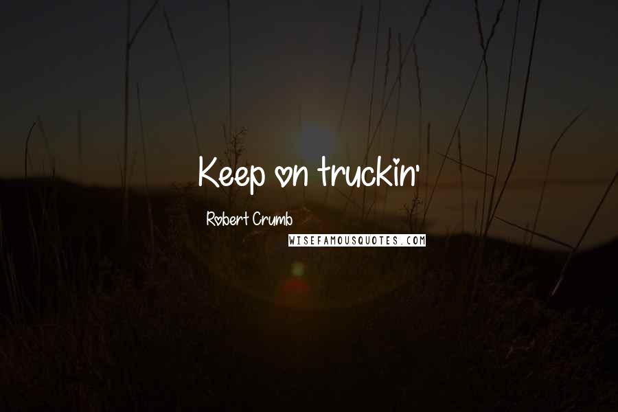 Robert Crumb Quotes: Keep on truckin'