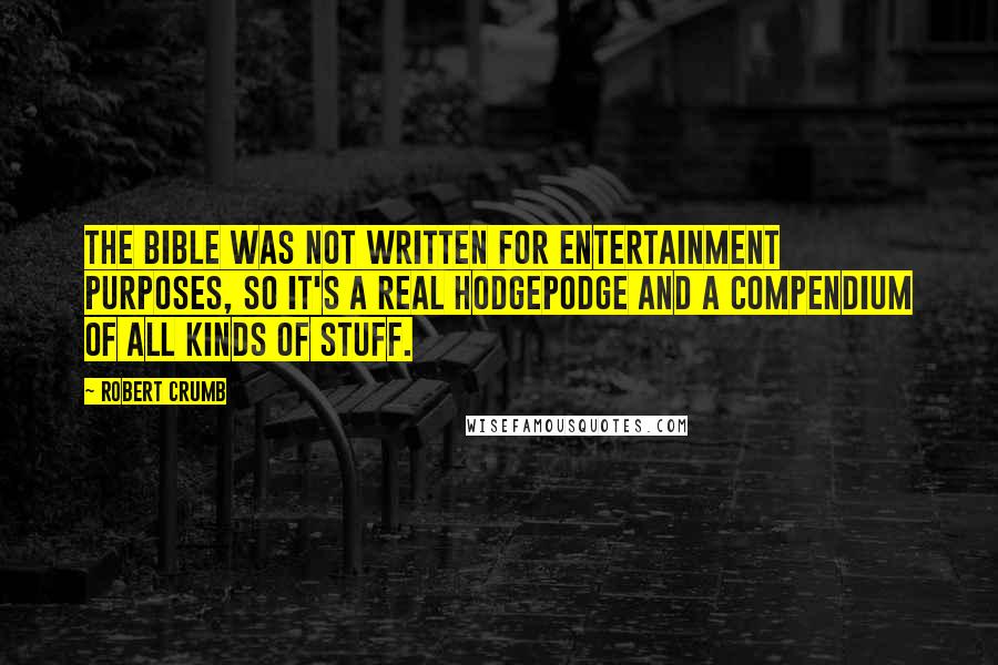 Robert Crumb Quotes: The Bible was not written for entertainment purposes, so it's a real hodgepodge and a compendium of all kinds of stuff.