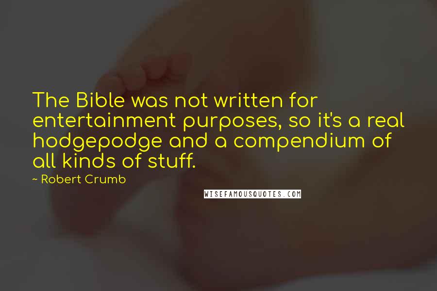 Robert Crumb Quotes: The Bible was not written for entertainment purposes, so it's a real hodgepodge and a compendium of all kinds of stuff.