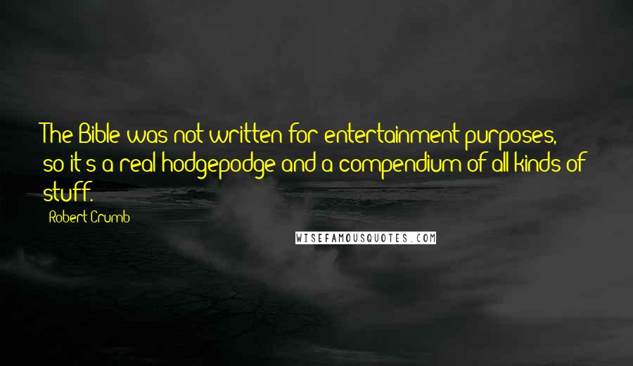 Robert Crumb Quotes: The Bible was not written for entertainment purposes, so it's a real hodgepodge and a compendium of all kinds of stuff.