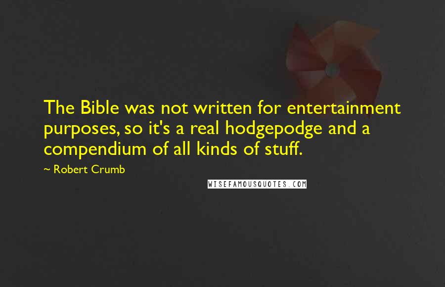 Robert Crumb Quotes: The Bible was not written for entertainment purposes, so it's a real hodgepodge and a compendium of all kinds of stuff.