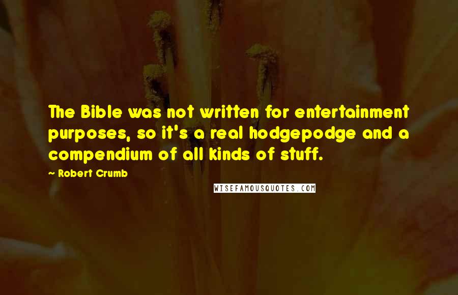Robert Crumb Quotes: The Bible was not written for entertainment purposes, so it's a real hodgepodge and a compendium of all kinds of stuff.