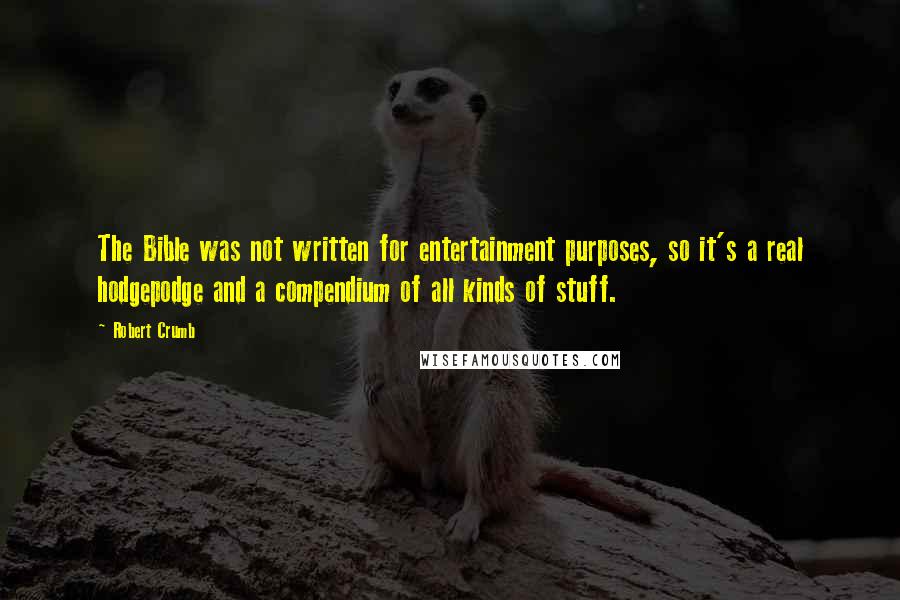 Robert Crumb Quotes: The Bible was not written for entertainment purposes, so it's a real hodgepodge and a compendium of all kinds of stuff.