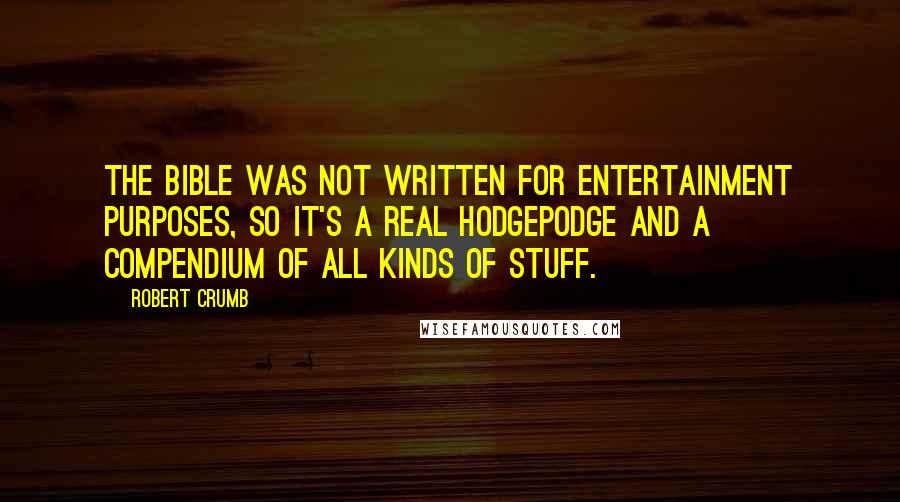 Robert Crumb Quotes: The Bible was not written for entertainment purposes, so it's a real hodgepodge and a compendium of all kinds of stuff.