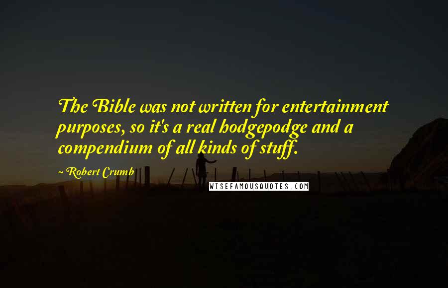 Robert Crumb Quotes: The Bible was not written for entertainment purposes, so it's a real hodgepodge and a compendium of all kinds of stuff.