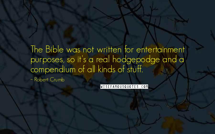 Robert Crumb Quotes: The Bible was not written for entertainment purposes, so it's a real hodgepodge and a compendium of all kinds of stuff.