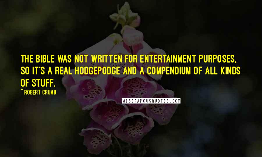 Robert Crumb Quotes: The Bible was not written for entertainment purposes, so it's a real hodgepodge and a compendium of all kinds of stuff.