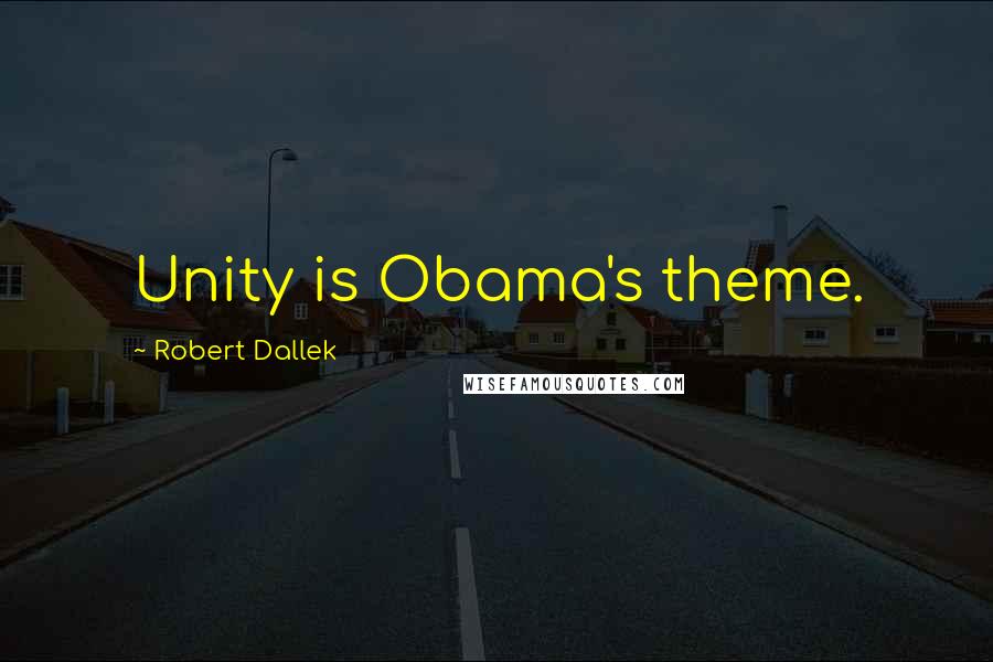 Robert Dallek Quotes: Unity is Obama's theme.