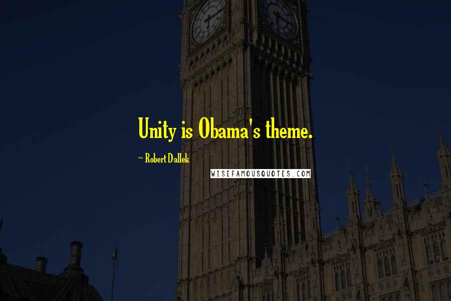 Robert Dallek Quotes: Unity is Obama's theme.