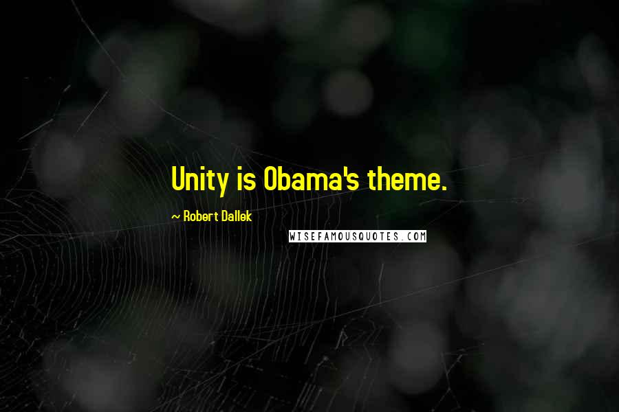 Robert Dallek Quotes: Unity is Obama's theme.